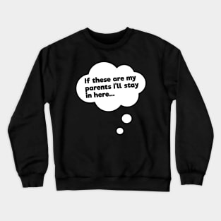 Funny If These Are My Parents I'll Stay In Here T-shirt Crewneck Sweatshirt